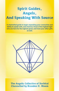 Title: Spirit Guides, Angels, and Speaking With Source: A channelled guide to begin expanding your connection and ability to speak with, and channel, those of the highest light who are here for the highest good, and hone your other gifts as well., Author: Brandon H Bloom