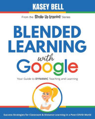 Title: Blended Learning with Google: Your Guide to Dynamic Teaching and Learning, Author: Kasey Bell