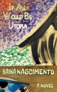 Title: If All Would Be Utopia, Author: Raina Nascimento