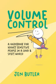 Volume Control: a guidebook for highly sensitive people in a loud & spiky world