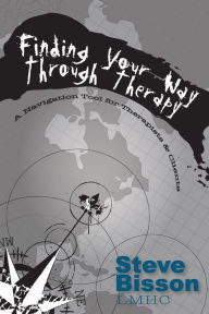 Title: Finding Your Way Through Therapy: A Navigation Tool for Therapists & Clients:, Author: Steve Bisson