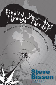 Title: Finding Your Way Through Therapy: A Navigation Tool for Therapists & Clients:, Author: Steve Bisson