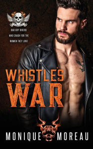 Title: Whistle's War: A Bad Boy Biker Romance, Author: Monique Moreau