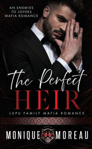 Title: The Perfect Heir: An Enemies to Lovers Mafia Romance, Author: Monique Moreau
