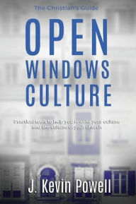 Title: Open Windows Culture - The Christian's Guide: Practical tools to help you rewrite your culture and the culture of your church, Author: J. Kevin Powell