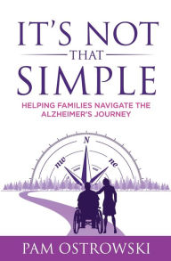 Title: It's Not That Simple: Helping Families Navigate the Alzheimer's Journey, Author: Pam Ostrowski