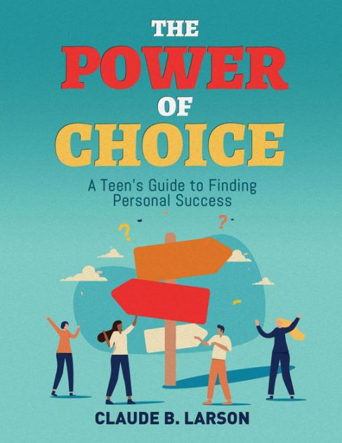 The Power Of Choice: A Teen's Guide To Finding Personal Success By ...