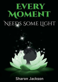 Title: Every Moment Needs Some Light, Author: Sharon Jackson