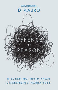Title: Offense of Reason: Discerning Truth from Dissembling Narratives, Author: Maurizio Dimauro