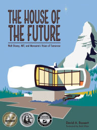 Title: The House of the Future: Walt Disney, MIT, and Monsanto's Vision of Tomorrow, Author: David A Bossert