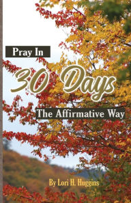 Title: Pray in 30 Days The Affirmative Way, Author: Lori H Huggins