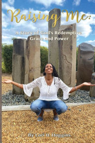 Title: Raising Me: A Story of God's Redemptive Grace and Power, Author: Lori H Huggins