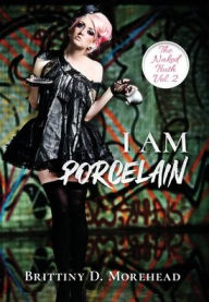 Title: I AM PORCELAIN: THE NAKED TRUTH, Author: Brittiny D Morehead