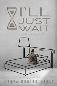 Title: I'll Just Wait: A Novel/Screenplay Written By Areva Denise Neely - Season 1, Author: Julie Boney
