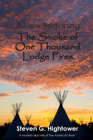 Title: A New Beginning: The Smoke of One Thousand Lodge Fires, Author: Steven G. Hightower