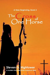 Title: A New Beginning Book 2: The Cross of One Horse:, Author: Steven G. Hightower