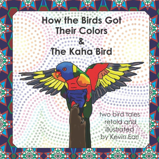 How the Birds Got Their Colors & the Kaha Bird Two Bird Tales by Kevin