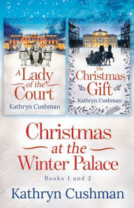 Title: Christmas at the Winter Palace: a Lady of the Court, the Christmas Gift: 2 in 1 Novella Collection, Author: Kathryn Cushman