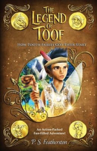 Title: The Legend Of Toof: How Tooth Fairies Got Their Start, Author: P S Featherston