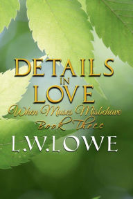 Title: Details In Love: When Muses Misbehave Book Three, Author: L. W. Lowe