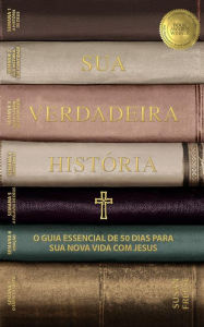 Title: Sua Verdadeira História: O Guia Essencial de 50 Dias para sua Nova Vida com Jesus, Author: Susan Freese