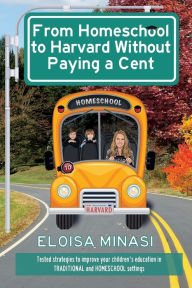 Title: From Homeschool to Harvard Without Paying a Cent, Author: Eloisa Minasi