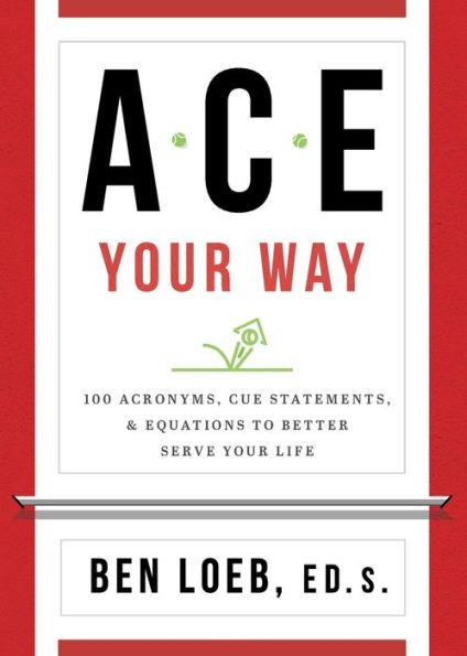 ACE Your Way: 100 Acronyms, Cue Statements, and Equations to Better Serve Your Life