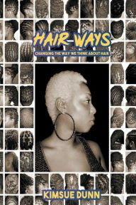 Title: Hair Ways: Changing The Way We Think About Hair, Author: Kimsue Dunn