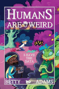Title: Humans are Weird: I Have the Data, Author: Betty Adams