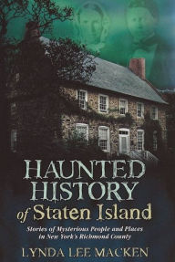 Title: Haunted History of Staten Island: Stories of Mysterious People & Places in New York's Richmond County, Author: Lynda Lee Macken