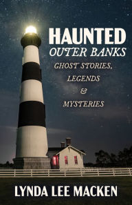 Title: Haunted Outer Banks, Ghost Stories, Legends & Mysteries, Author: Lynda Lee Macken