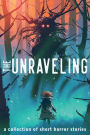 The Unraveling: A Collection of Short Horror Stories