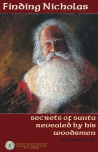 Title: Finding Nicholas: secrets of santa revealed by his woodsmen, Author: E Gale Buck