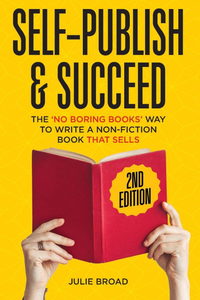 Self Publish & Succeed: The No Boring Books Way to Writing a Non-Fiction Book that Sells