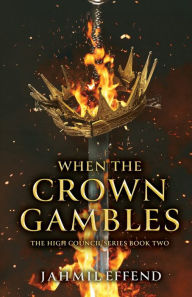 Title: When the Crown Gambles, Author: Jahmil Effend