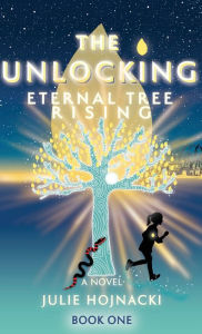 Title: The Unlocking: Eternal Tree Rising, Author: Julie Hojnacki