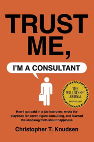 Title: Trust Me, I'm a Consultant, Author: Christopher T. Knudsen