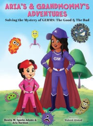 Title: Aria's & Grandmommy's Adventures: Solving the Mystery of Germs: The Good & The Bad, Author: Bonita M Sparks Adams