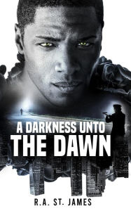 Title: A Darkness Unto The Dawn, Author: R.A. St. James