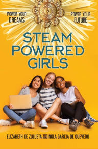 Title: STEAM Powered Girls: Power Your Dreams, Power Your Future!, Author: Elizabeth de Zulueta