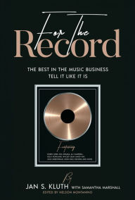 Title: For The Record: The Best In The Music Business Tell It Like It Is, Author: Jan S. Kluth