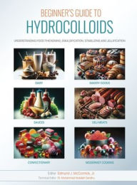 Title: Beginner's Guide to Hydrocolloids: Understanding Food Thickening, Emulsification, Stabilizing, and Jellification, Author: Edmund J. Mccormick