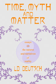 Title: Time, Myth and Matter, Author: LD Deutsch