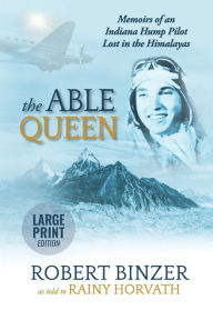 Title: The Able Queen: Memoirs of an Indiana Hump Pilot Lost in the Himalayas, Author: Rainy Horvath