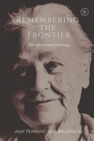 Title: Remembering the Frontier: Our Horseback Heritage, Author: Amy Pennington Brudnicki