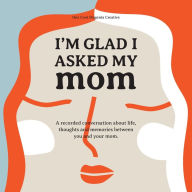 Title: I'm Glad I Asked My Mom: A interview journal of my Moms life, thoughts and inspirations., Author: Robert Garcia