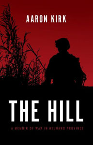 Title: The Hill: A Memoir of War in Helmand Province, Author: Aaron Kirk