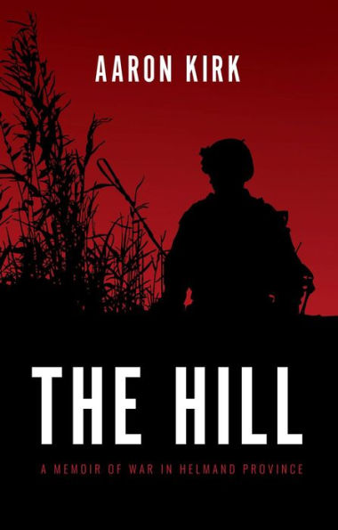 The Hill: A Memoir of War in Helmand Province