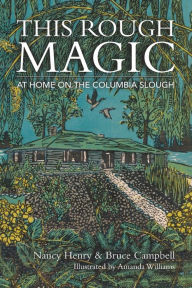 Title: This Rough Magic: At Home on the Columbia Slough, Author: Nancy Henry