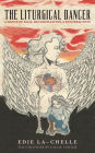 The Liturgical Dancer: A Dance of Rage, Reconciliation, and Resurrection: a dance of rage, reconciliation, and resurrection